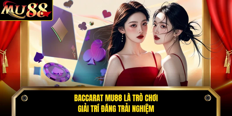 Baccarat MU88 là trò chơi giải trí đáng trải nghiệm