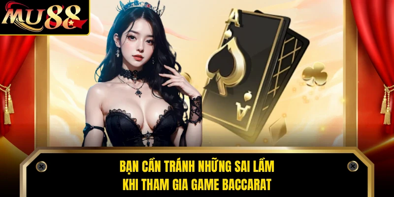 Bạn cần tránh những sai lầm khi tham gia game Baccarat
