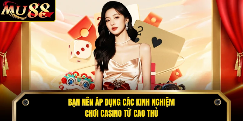 Bạn nên áp dụng các kinh nghiệm chơi casino từ cao thủ