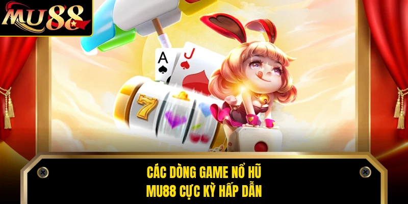 Các dòng game nổ hũ MU88 cực kỳ hấp dẫn