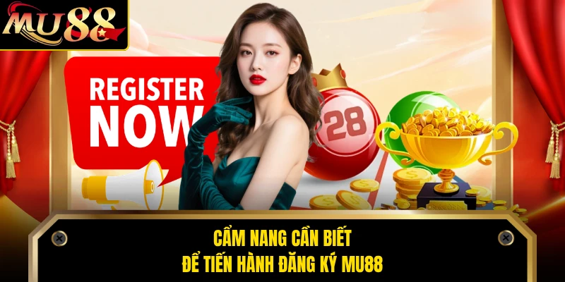 Cẩm nang cần biết để tiến hành đăng ký MU88