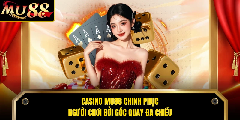 Casino MU88 chinh phục người chơi bởi góc quay đa chiều