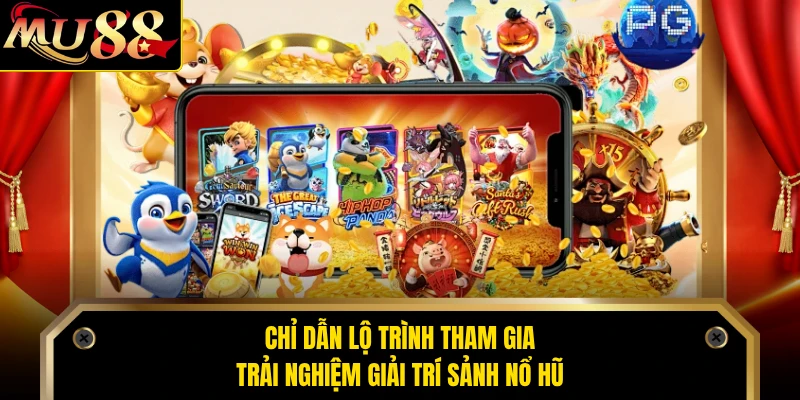 Chỉ dẫn lộ trình tham gia trải nghiệm giải trí sảnh nổ hũ