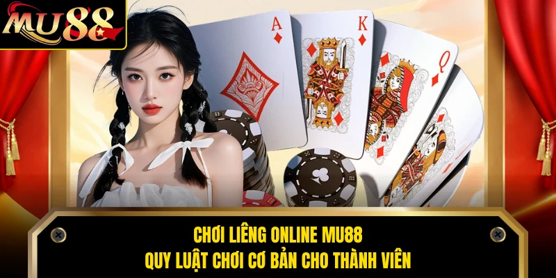 Chơi Liêng Online MU88 - Quy Luật Chơi Cơ Bản Cho Thành Viên