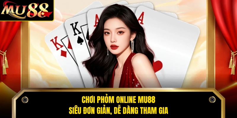 Chơi Phỏm Online MU88 Siêu Đơn Giản, Dễ Dàng Tham Gia