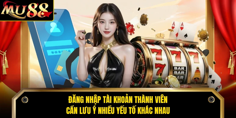 Đăng nhập tài khoản thành viên cần lưu ý nhiều yếu tố khác nhau