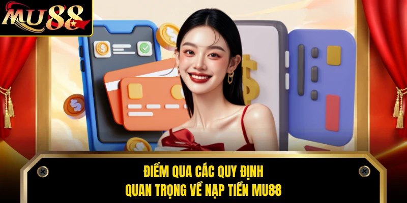 Điểm qua các quy định quan trọng về nạp tiền MU88