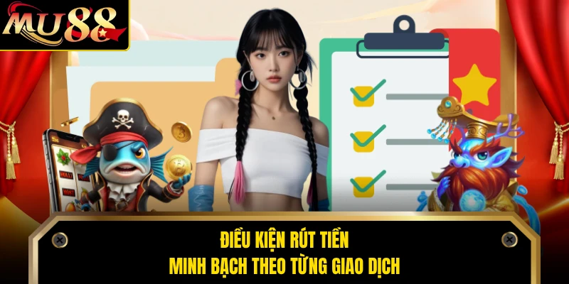 Điều kiện rút tiền minh bạch theo từng giao dịch