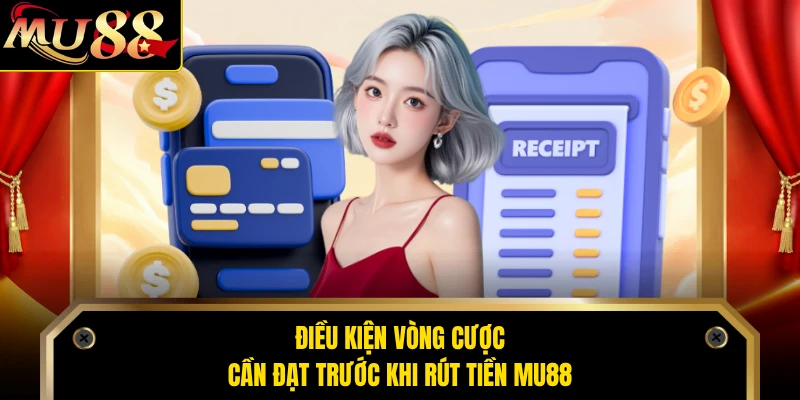 Điều kiện vòng cược cần đạt trước khi rút tiền MU88