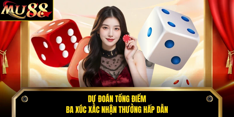 Dự đoán tổng điểm ba xúc xắc nhận thưởng hấp dẫn