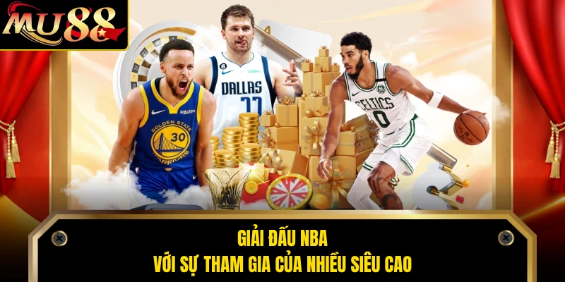 Giải đấu NBA với sự tham gia của nhiều siêu cao