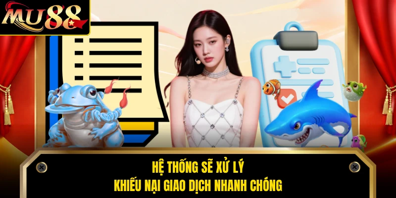 Hệ thống sẽ xử lý khiếu nại giao dịch nhanh chóng