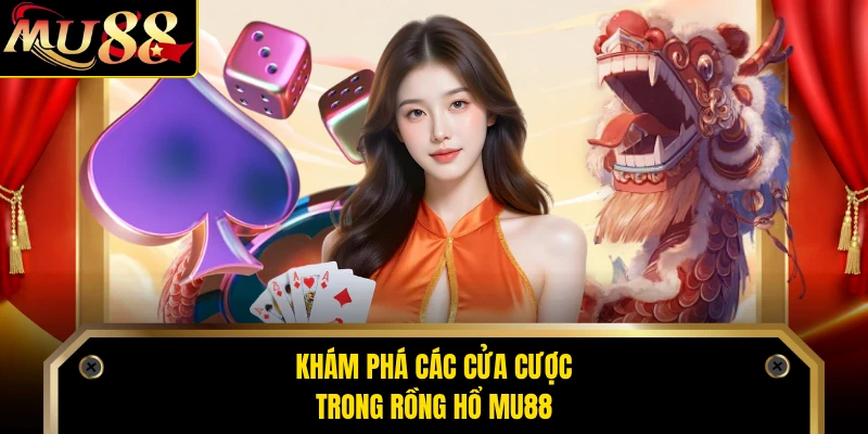 Khám phá các cửa cược trong Rồng Hổ MU88