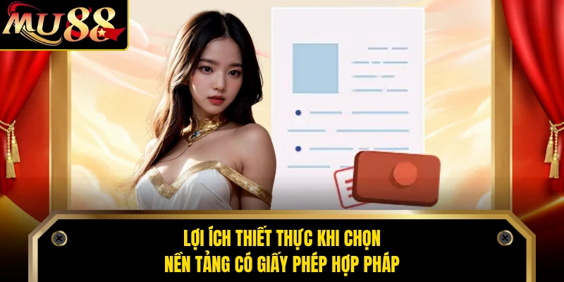 Lợi ích thiết thực khi chọn nền tảng có giấy phép hợp pháp