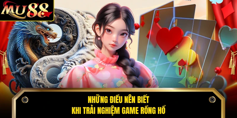 Những điều nên biết khi trải nghiệm game Rồng Hổ