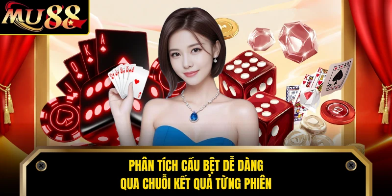 Phân tích cầu bệt dễ dàng qua chuỗi kết quả từng phiên