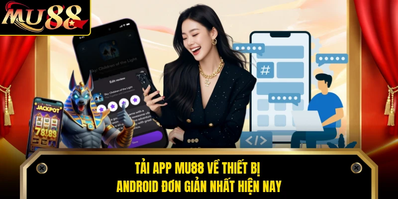 Tải app MU88 về thiết bị Android đơn giản nhất hiện nay