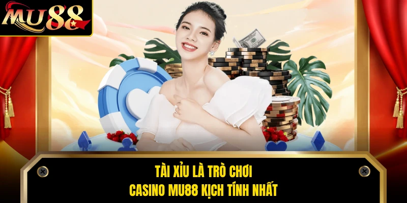 Tài Xỉu là trò chơi casino MU88 kịch tính nhất