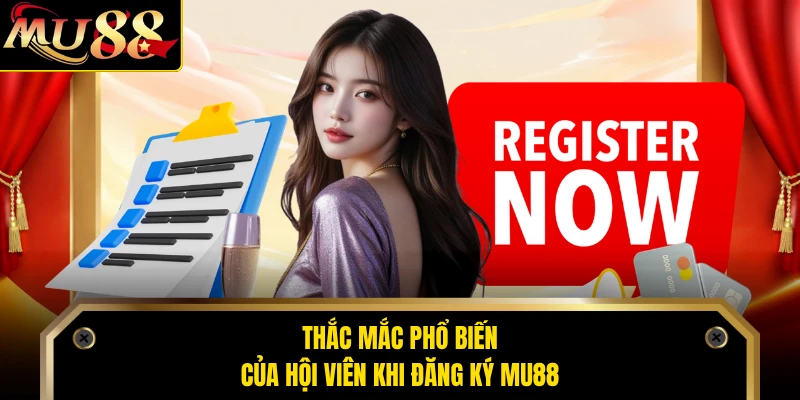 Thắc mắc phổ biến của hội viên khi đăng ký MU88