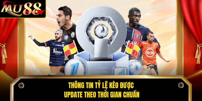 Thông tin tỷ lệ kèo được update theo thời gian chuẩn