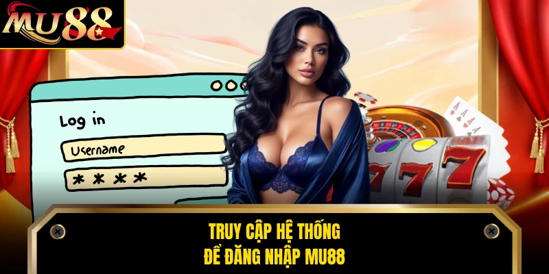 Truy cập hệ thống để đăng nhập MU88