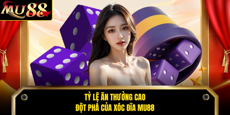 Tỷ lệ ăn thưởng cao đột phá của xóc đĩa MU88